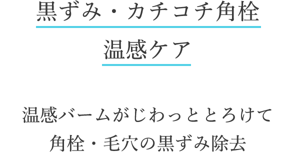 黒ずみ・カチコチ角栓温感ケア 温感バームがじわっととろけて角栓・毛穴の黒ずみ除去